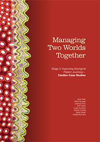 Managing Two Worlds Together (Stage 3): Improving Aboriginal Patient Journeys – Cardiac Case Studies