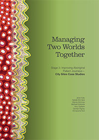 Managing Two Worlds Together (Stage 3): Improving Aboriginal Patient Journeys – City Sites Case Studies