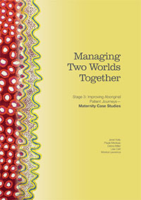 Managing Two Worlds Together (Stage 3): Improving Aboriginal Patient Journeys – Maternity Case Studies