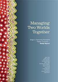 Managing Two Worlds Together (Stage 3): Improving Aboriginal Patient Journeys – Study Report