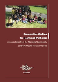 Communities Working for Health and Wellbeing: Success stories from the Aboriginal community controlled health sector in Victoria (VACCHO)