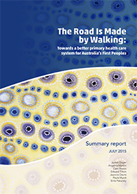 The Road Is Made by Walking: Towards a better primary health care system for Australia’s First Peoples – Summary report