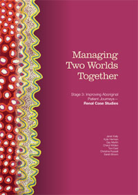 Managing Two Worlds Together (Stage 3): Improving Aboriginal Patient Journeys – Renal Case Studies