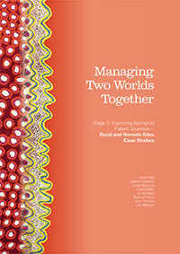 Managing Two Worlds Together (Stage 3): Improving Aboriginal Patient Journeys – Rural and Remote Sites Case Studies