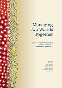 Managing Two Worlds Together (Stage 3): Improving Aboriginal Patient Journeys – Workbook