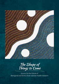 The Shape of Things to Come: Visions for the future of Aboriginal and Torres Strait Islander health research