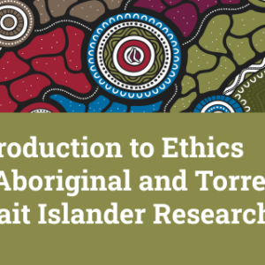 Introduction to Ethics in Aboriginal and Torres Strait Islander Research 